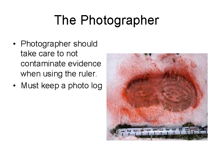 The Photographer • Photographer should take care to not contaminate evidence when using the The Photographer • Photographer should take care to not contaminate evidence when using the
