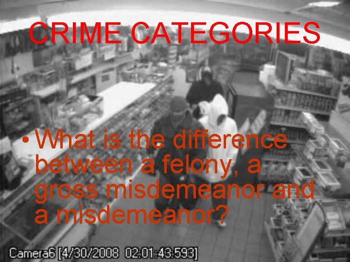 CRIME CATEGORIES • What is the difference between a felony, a gross misdemeanor and CRIME CATEGORIES • What is the difference between a felony, a gross misdemeanor and