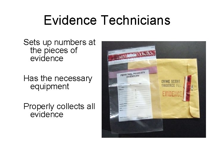 Evidence Technicians Sets up numbers at the pieces of evidence Has the necessary equipment Evidence Technicians Sets up numbers at the pieces of evidence Has the necessary equipment