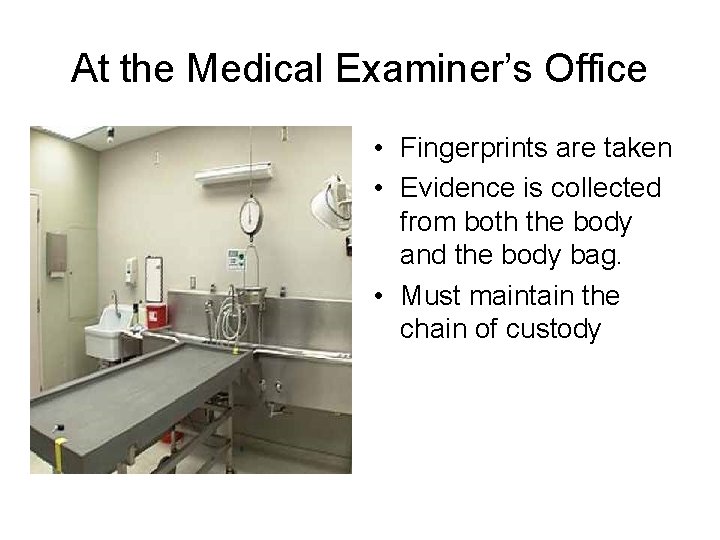 At the Medical Examiner’s Office • Fingerprints are taken • Evidence is collected from At the Medical Examiner’s Office • Fingerprints are taken • Evidence is collected from