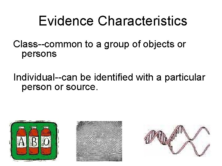 Evidence Characteristics Class--common to a group of objects or persons Individual--can be identified with Evidence Characteristics Class--common to a group of objects or persons Individual--can be identified with