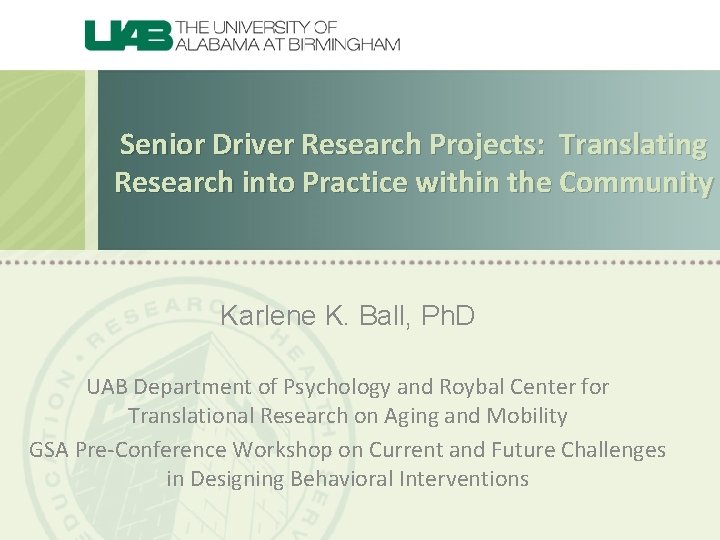 Senior Driver Research Projects: Translating Research into Practice within the Community Karlene K. Ball,