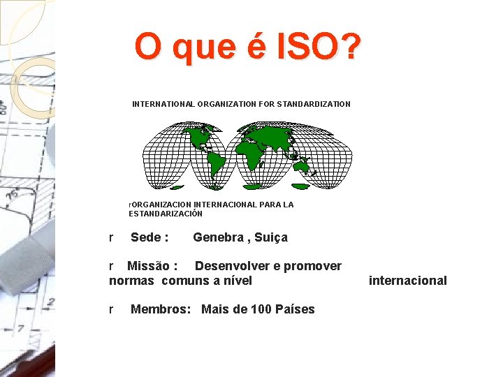 O que é ISO? INTERNATIONAL ORGANIZATION FOR STANDARDIZATION r. ORGANIZACION INTERNACIONAL PARA LA ESTANDARIZACIÓN
