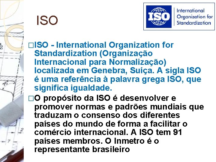 ISO �ISO - International Organization for Standardization (Organização Internacional para Normalização) localizada em Genebra,