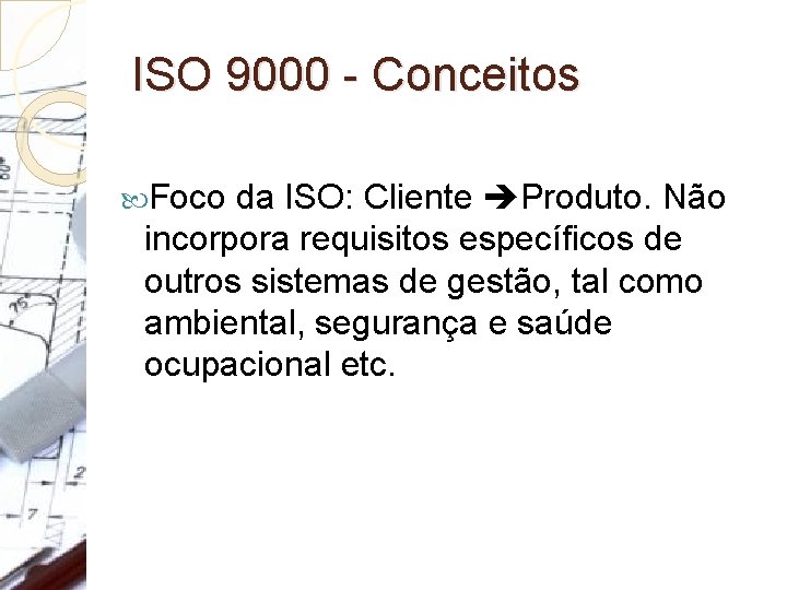 ISO 9000 - Conceitos Foco da ISO: Cliente Produto. Não incorpora requisitos específicos de