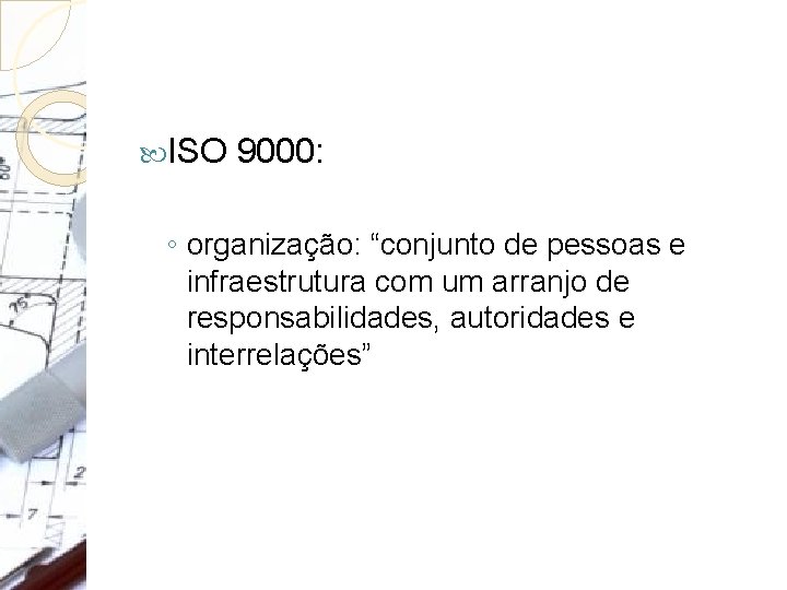  ISO 9000: ◦ organização: “conjunto de pessoas e infraestrutura com um arranjo de