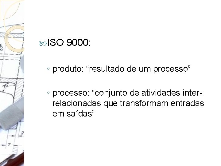 ISO 9000: ◦ produto: “resultado de um processo” ◦ processo: “conjunto de atividades