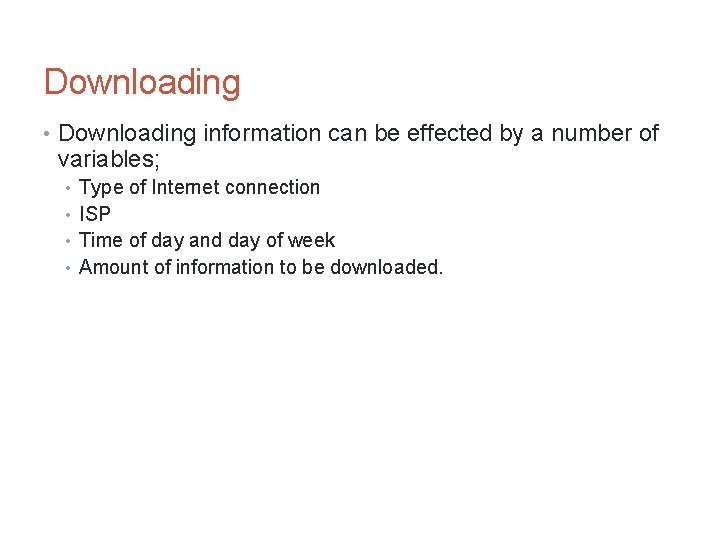 Downloading • Downloading information can be effected by a number of variables; • Type