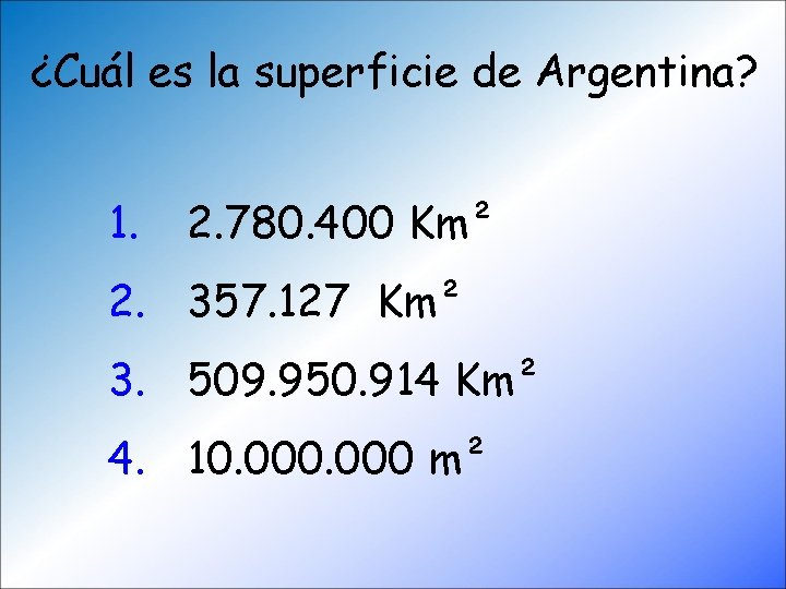 ¿Cuál es la superficie de Argentina? 1. 2. 780. 400 Km² 2. 357. 127