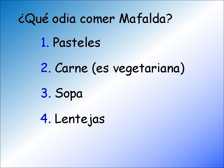 ¿Qué odia comer Mafalda? 1. Pasteles 2. Carne (es vegetariana) 3. Sopa 4. Lentejas