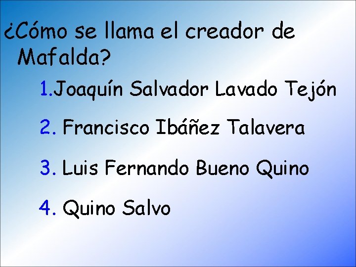 ¿Cómo se llama el creador de Mafalda? 1. Joaquín Salvador Lavado Tejón 2. Francisco