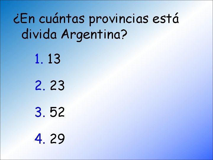 ¿En cuántas provincias está divida Argentina? 1. 13 2. 23 3. 52 4. 29