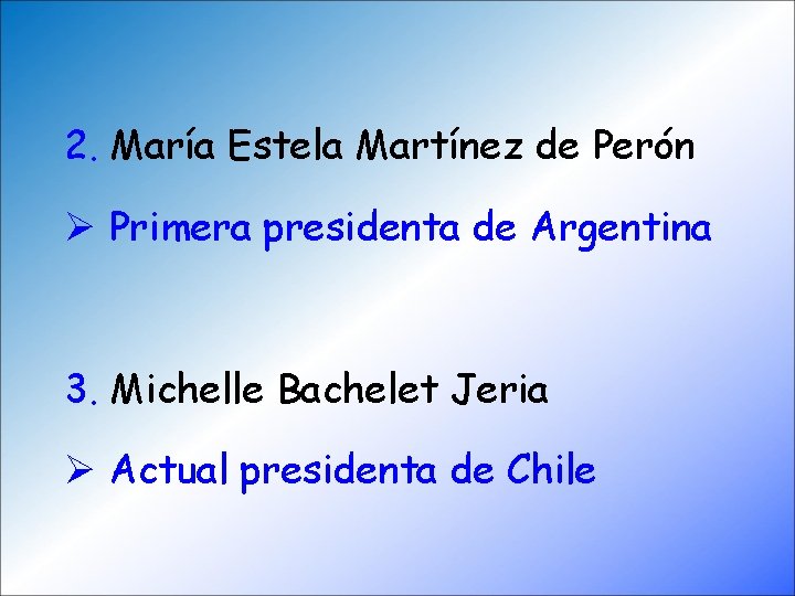 2. María Estela Martínez de Perón Ø Primera presidenta de Argentina 3. Michelle Bachelet