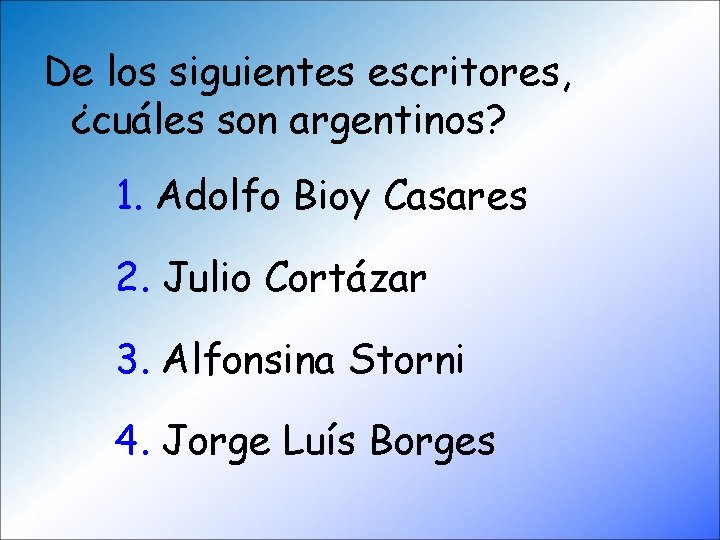 De los siguientes escritores, ¿cuáles son argentinos? 1. Adolfo Bioy Casares 2. Julio Cortázar