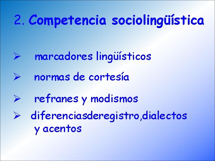 2. Competencia sociolingüística Ø marcadores lingüísticos Ø normas de cortesía Ø refranes y modismos