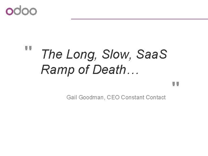" The Long, Slow, Saa. S Ramp of Death… Gail Goodman, CEO Constant Contact