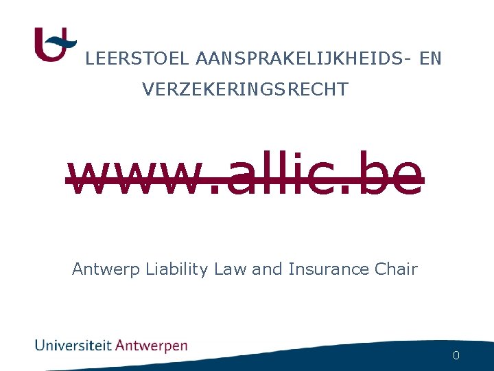  LEERSTOEL AANSPRAKELIJKHEIDS- EN VERZEKERINGSRECHT www. allic. be Antwerp Liability Law and Insurance Chair