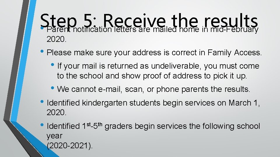 Step 5: Receive the results • Parent notification letters are mailed home in mid-February