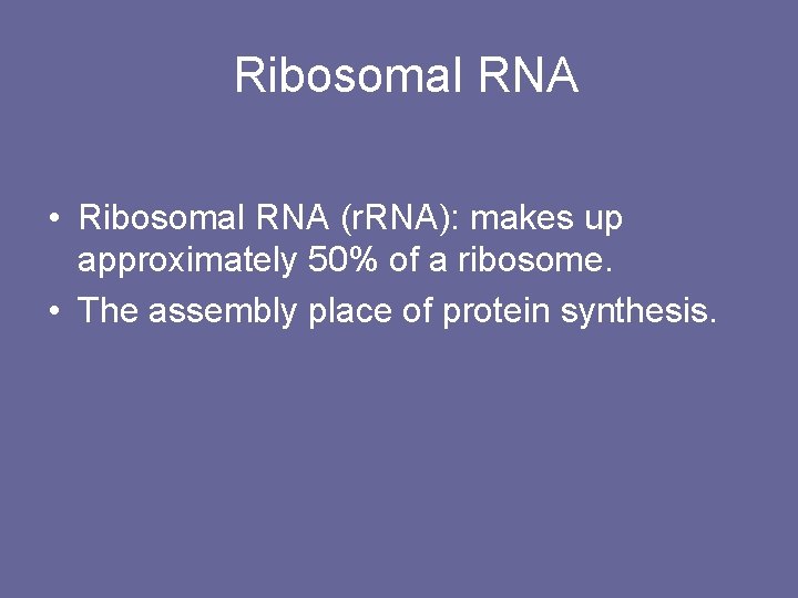 Ribosomal RNA • Ribosomal RNA (r. RNA): makes up approximately 50% of a ribosome.