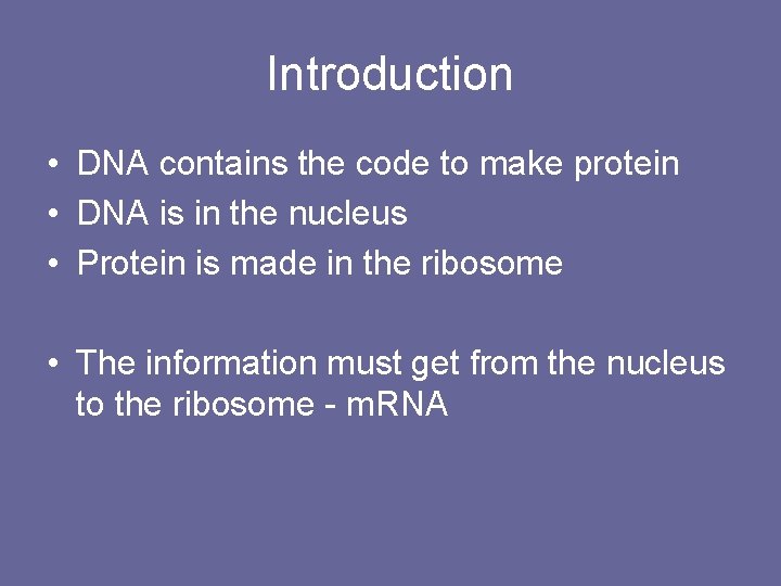 Introduction • DNA contains the code to make protein • DNA is in the