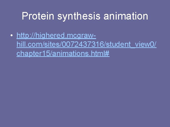 Protein synthesis animation • http: //highered. mcgrawhill. com/sites/0072437316/student_view 0/ chapter 15/animations. html# 
