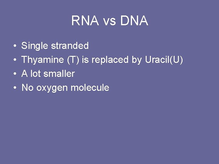 RNA vs DNA • • Single stranded Thyamine (T) is replaced by Uracil(U) A