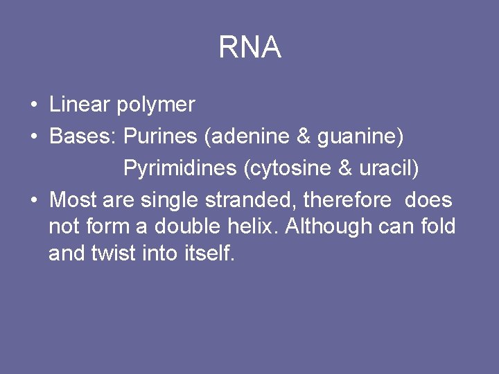 RNA • Linear polymer • Bases: Purines (adenine & guanine) Pyrimidines (cytosine & uracil)