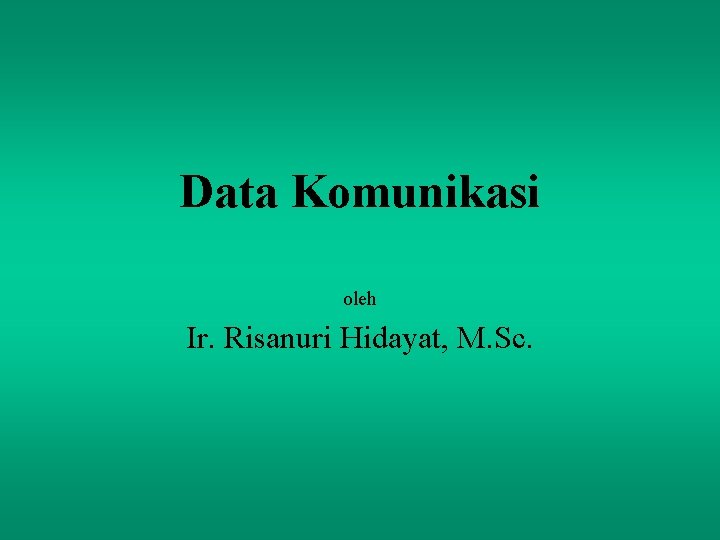 Data Komunikasi oleh Ir. Risanuri Hidayat, M. Sc. 