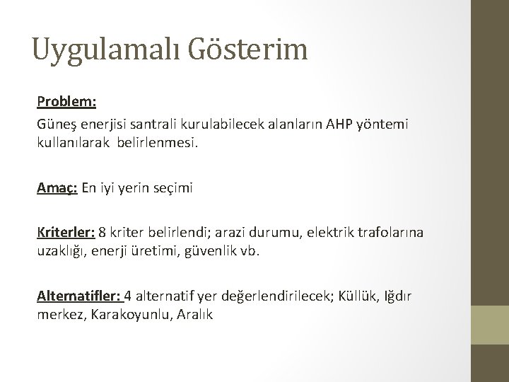 Uygulamalı Gösterim Problem: Güneş enerjisi santrali kurulabilecek alanların AHP yöntemi kullanılarak belirlenmesi. Amaç: En Uygulamalı Gösterim Problem: Güneş enerjisi santrali kurulabilecek alanların AHP yöntemi kullanılarak belirlenmesi. Amaç: En