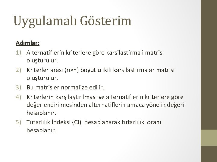 Uygulamalı Gösterim Adımlar: 1) Alternatiflerin kriterlere göre karsilastirmali matris oluşturulur. 2) Kriterler arası (n×n) Uygulamalı Gösterim Adımlar: 1) Alternatiflerin kriterlere göre karsilastirmali matris oluşturulur. 2) Kriterler arası (n×n)