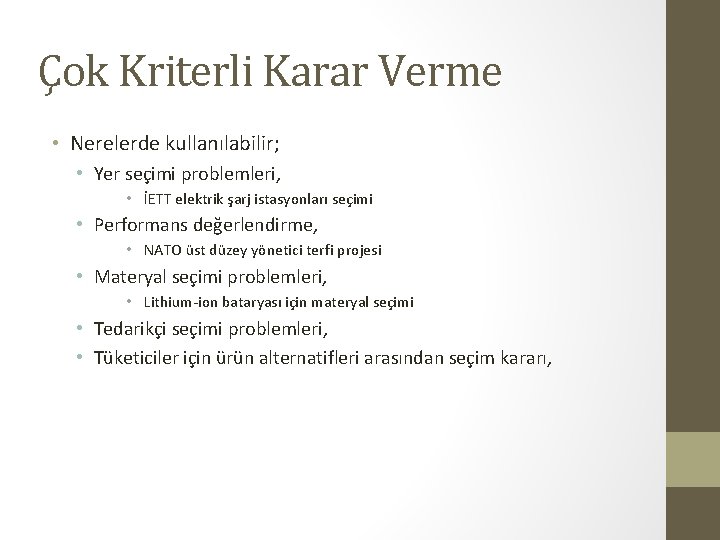 Çok Kriterli Karar Verme • Nerelerde kullanılabilir; • Yer seçimi problemleri, • İETT elektrik Çok Kriterli Karar Verme • Nerelerde kullanılabilir; • Yer seçimi problemleri, • İETT elektrik