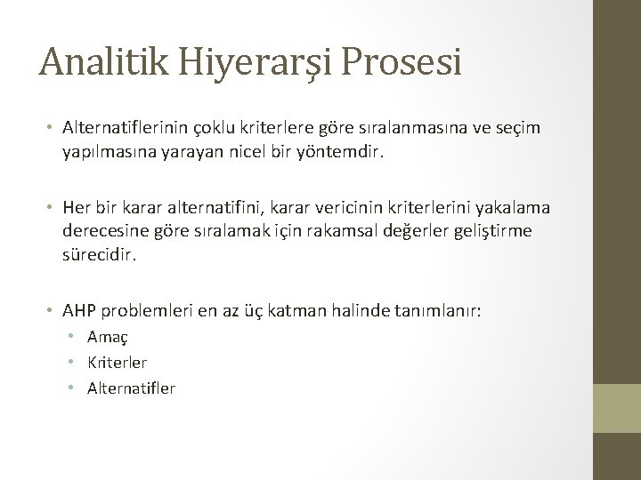Analitik Hiyerarşi Prosesi • Alternatiflerinin çoklu kriterlere göre sıralanmasına ve seçim yapılmasına yarayan nicel Analitik Hiyerarşi Prosesi • Alternatiflerinin çoklu kriterlere göre sıralanmasına ve seçim yapılmasına yarayan nicel