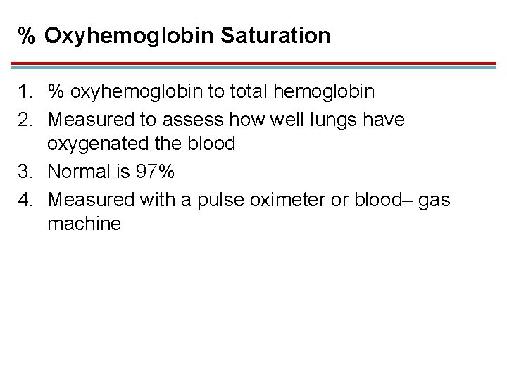 % Oxyhemoglobin Saturation 1. % oxyhemoglobin to total hemoglobin 2. Measured to assess how