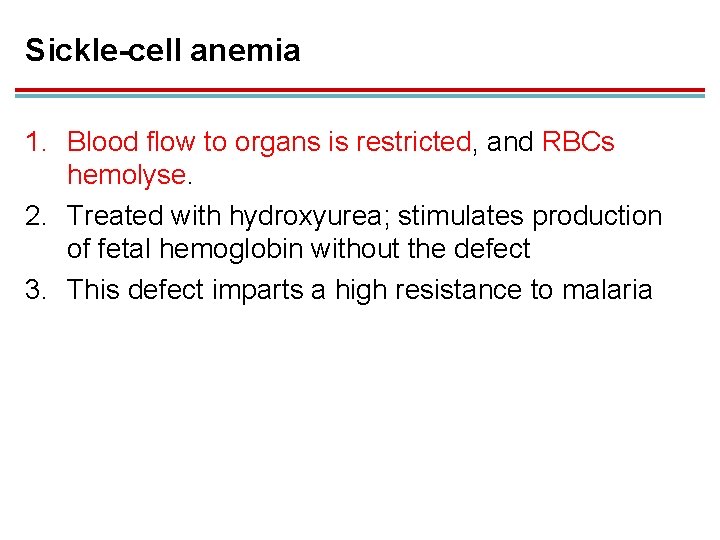 Sickle-cell anemia 1. Blood flow to organs is restricted, and RBCs hemolyse. 2. Treated