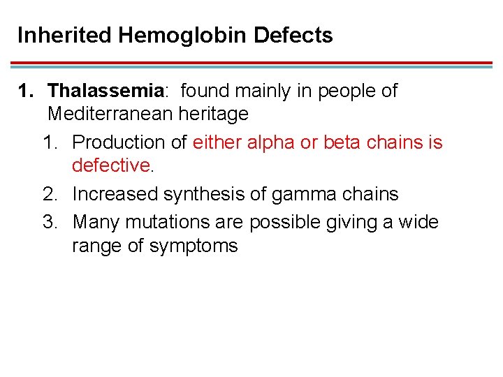 Inherited Hemoglobin Defects 1. Thalassemia: found mainly in people of Mediterranean heritage 1. Production