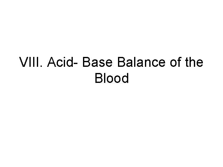 VIII. Acid- Base Balance of the Blood 