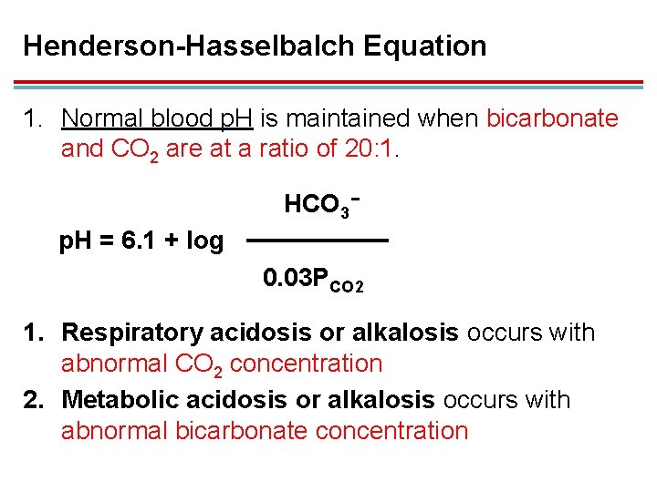 Henderson-Hasselbalch Equation 1. Normal blood p. H is maintained when bicarbonate and CO 2