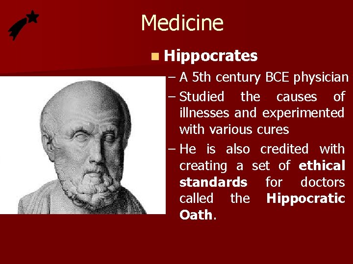 Medicine n Hippocrates – A 5 th century BCE physician – Studied the causes Medicine n Hippocrates – A 5 th century BCE physician – Studied the causes