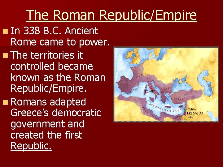 The Roman Republic/Empire n In 338 B. C. Ancient Rome came to power. n