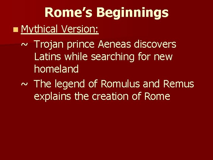 Rome’s Beginnings n Mythical Version: ~ Trojan prince Aeneas discovers Latins while searching for