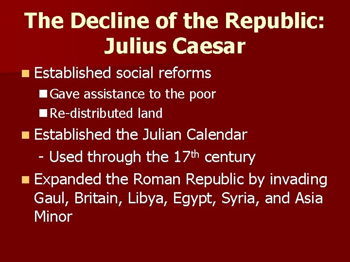 The Decline of the Republic: Julius Caesar n Established social reforms n Gave assistance