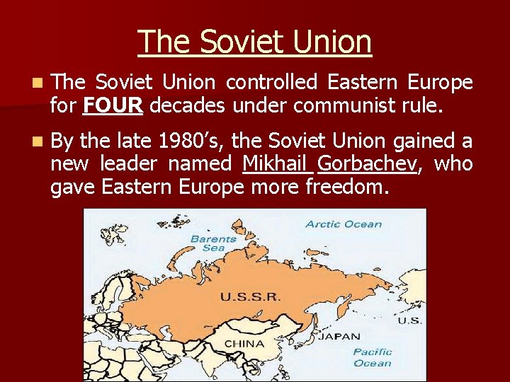 The Soviet Union n The Soviet Union controlled Eastern Europe for FOUR decades under