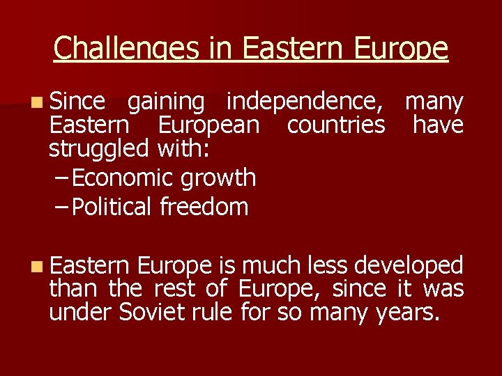 Challenges in Eastern Europe n Since gaining independence, many Eastern European countries have struggled