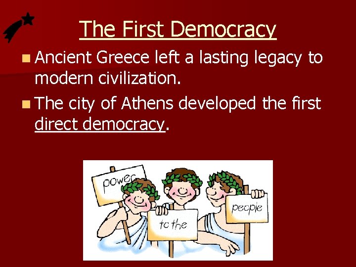 The First Democracy n Ancient Greece left a lasting legacy to modern civilization. n