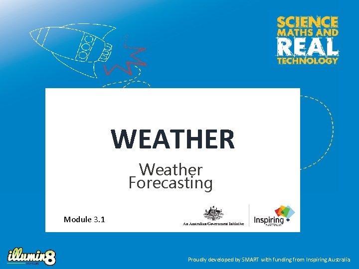 WEATHER Weather Forecasting Module 3. 1 Proudly developed by SMART with funding from Inspiring