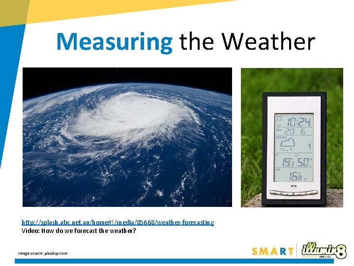 Measuring the Weather http: //splash. abc. net. au/home#!/media/85668/weather-forecasting Video: How do we forecast the