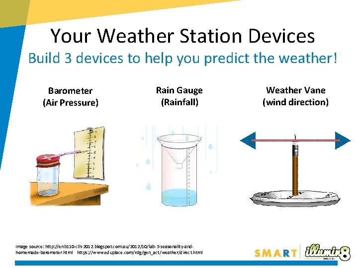 Your Weather Station Devices Build 3 devices to help you predict the weather! Barometer