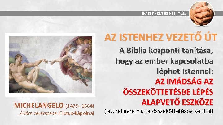 JÉZUS KRISZTUS HÉT IMÁJA AZ ISTENHEZ VEZETŐ ÚT MICHELANGELO (1475 1564) Ádám teremtése (Sixtus-kápolna)