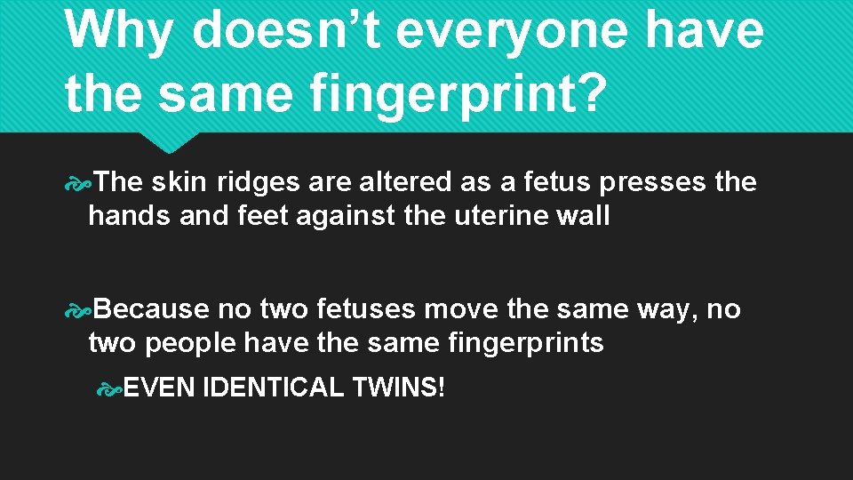 Why doesn’t everyone have the same fingerprint? The skin ridges are altered as a