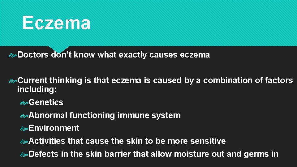 Eczema Doctors don’t know what exactly causes eczema Current thinking is that eczema is